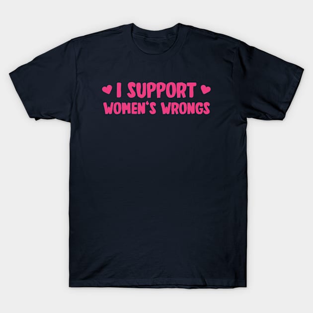 I support women's wrongs T-Shirt by shmoart